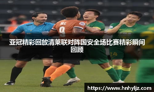 亚冠精彩回放清莱联对阵国安全场比赛精彩瞬间回顾